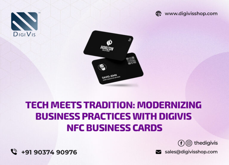 Tech Meets Tradition: Modernizing Business Practices with DigiVis NFC Business Cards